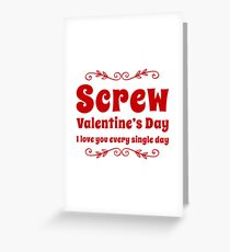 Screw Valentine’s day Greeting Card