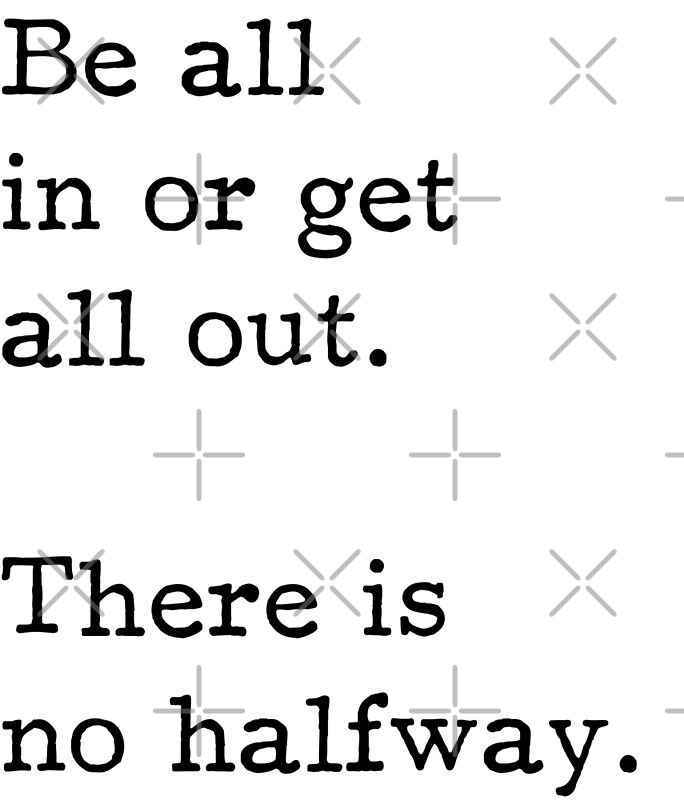 be-all-in-or-get-all-out-there-is-no-halfway-startup-inspirational