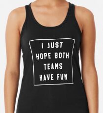 I Just Hope Both Teams Have Fun Racerback Tank Top