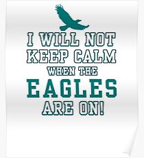 Flying Eagles Shirt - I Will Not Keep Calm When The Eagles Are On - Eagles Fans Poster
