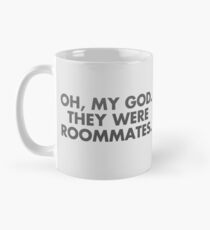 oh, my god, they were roommates - vine quote Mug