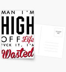 MAN IM HIGHT OFF LIFE FVCK IT IM WASTED Postcards