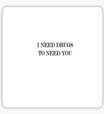 i need drugs to need u Sticker