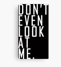 DON’T EVEN LOOK AT ME. // HOODIE, SWEATER... Canvas Print