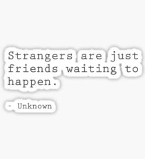 Strangers are just friends waiting to happen Sticker