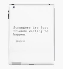 Strangers are just friends waiting to happen iPad Case/Skin