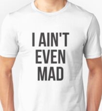 I aint even mad Unisex T-Shirt