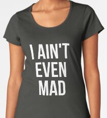I aint even mad Women's Premium T-Shirt