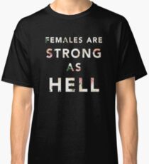 Females are Strong As Hell Classic T-Shirt