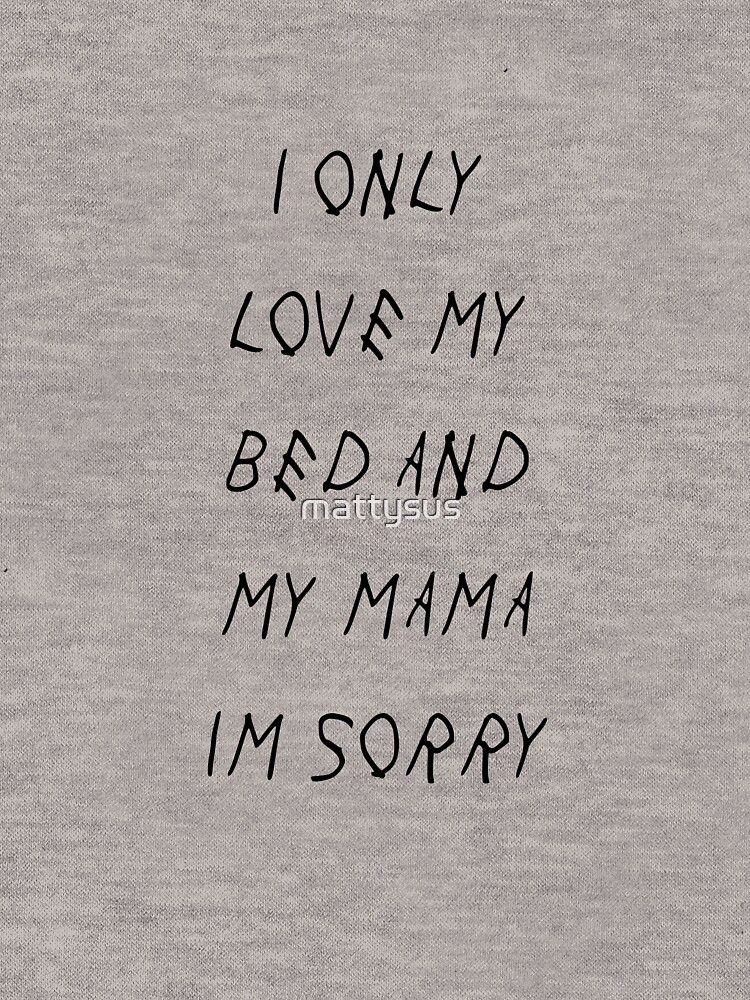 Only Love My Bed And My Mama Im Sorry