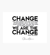we are the change - barack obama Photographic Print
