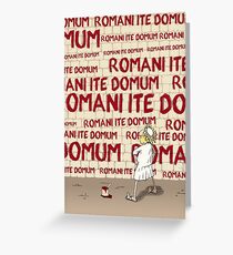 Romani ite domum Greeting Card