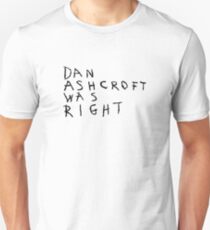 DAN ASHCROFT WAS RIGHT Unisex T-Shirt