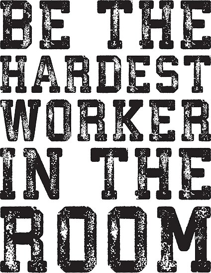 "Be The Hardest Worker In The Room" Poster By Mchanfitness | Redbubble