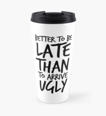 Better to be late than to arrive ugly - Cool & Funny Inspirational Quote - gift for woman, girlfriend, mom - gift for her Travel Mug