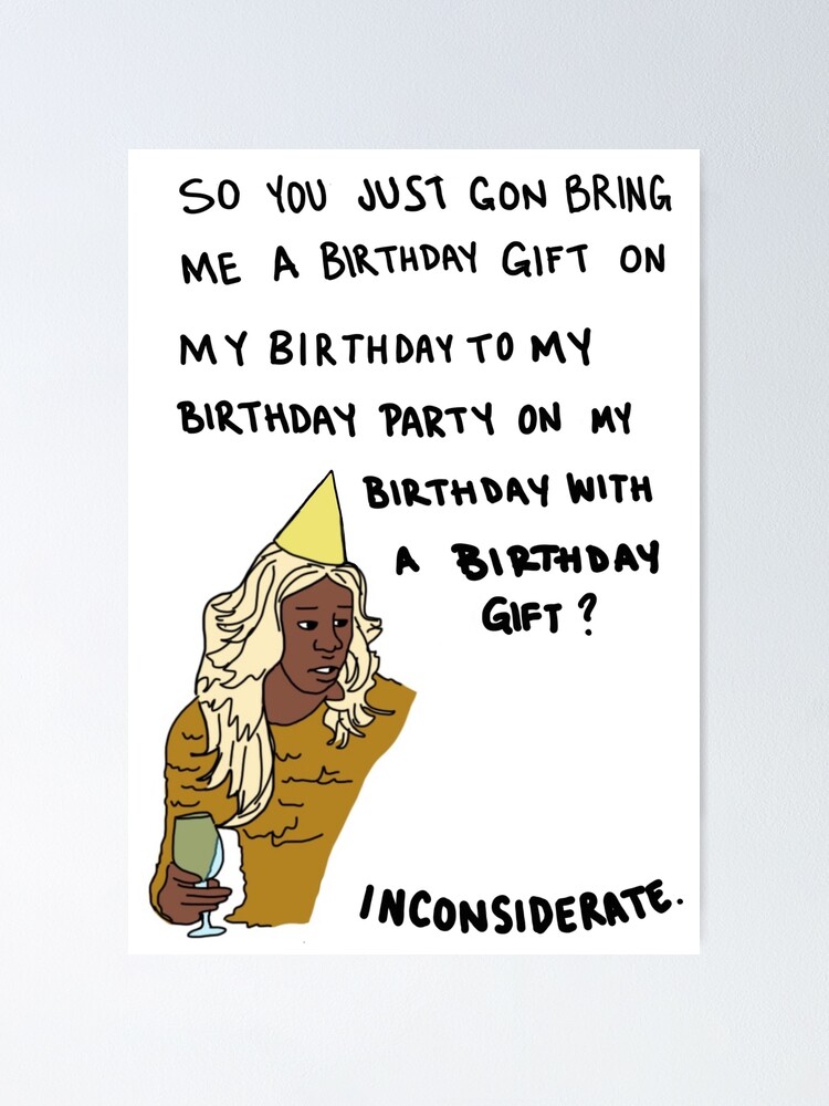 "So you just gon bring me a birthday gift?" Poster by