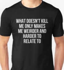 What Doesn't Kill Me Makes Me Weirder - Dark Colors Unisex T-Shirt