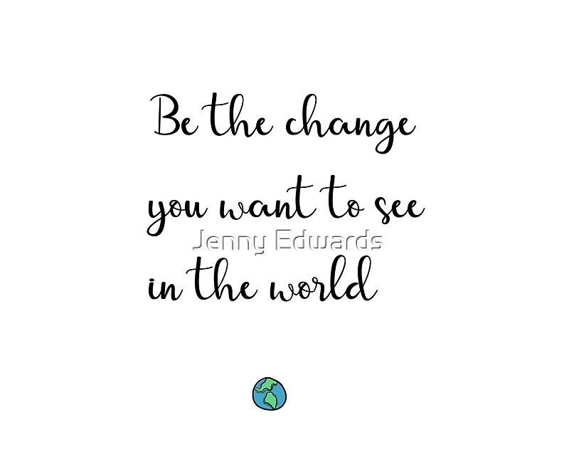 be-the-change-you-want-to-see-in-the-world-quote-by-jenny-edwards