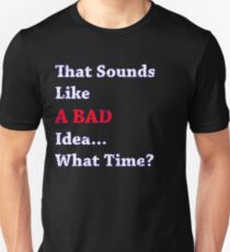 That Sounds Like A Bad Idea Unisex T-Shirt