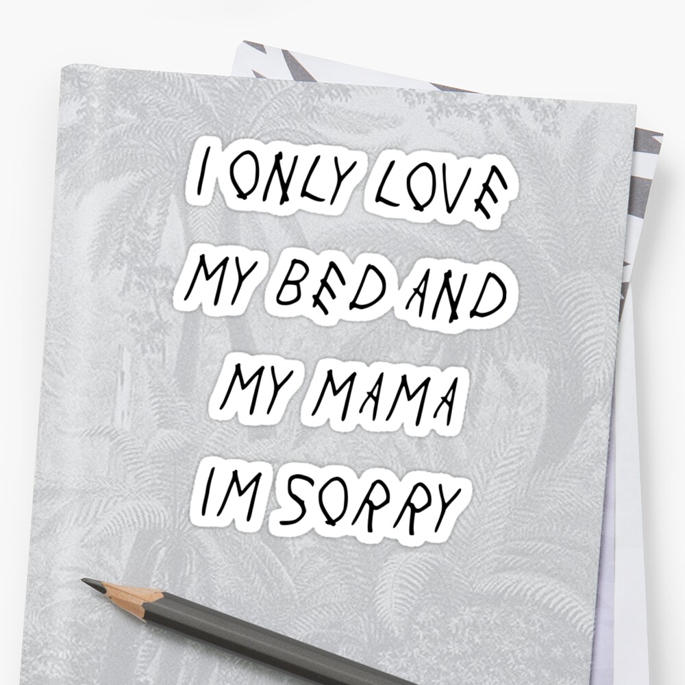 Download "I Only Love My Bed And My Mama I'm Sorry " Sticker by ...