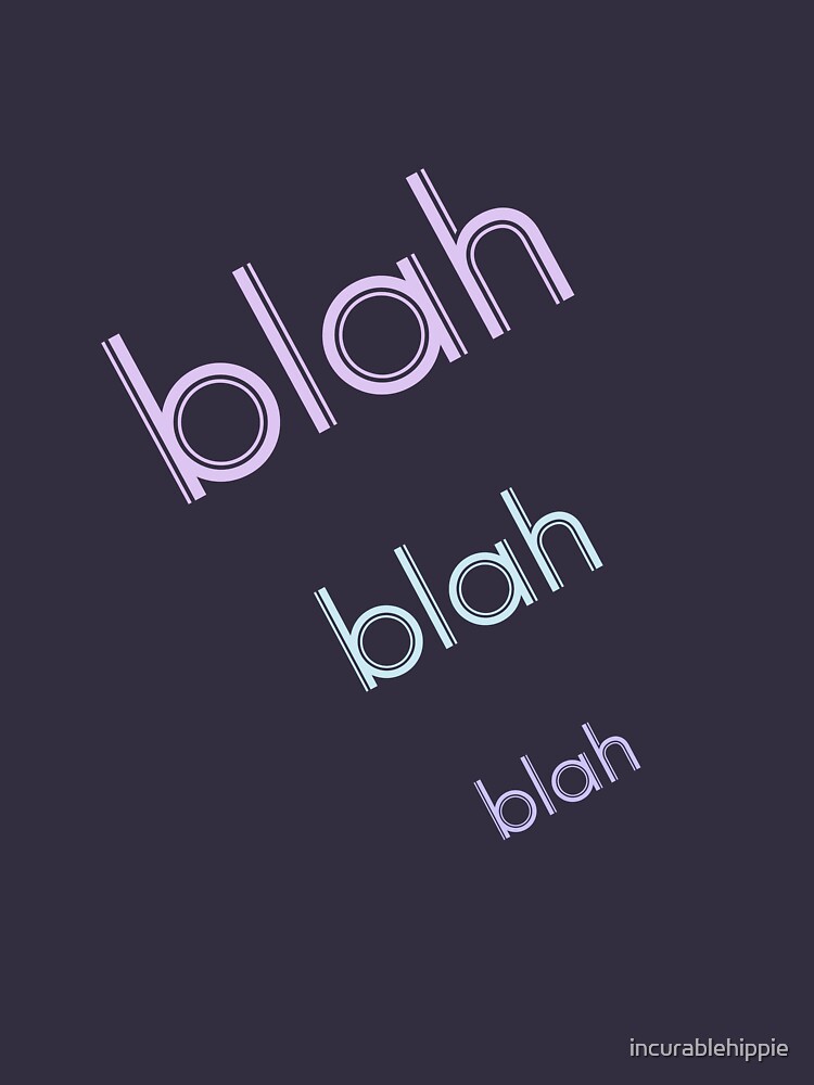 Blah Blah Blah (best on dark) by incurablehippie