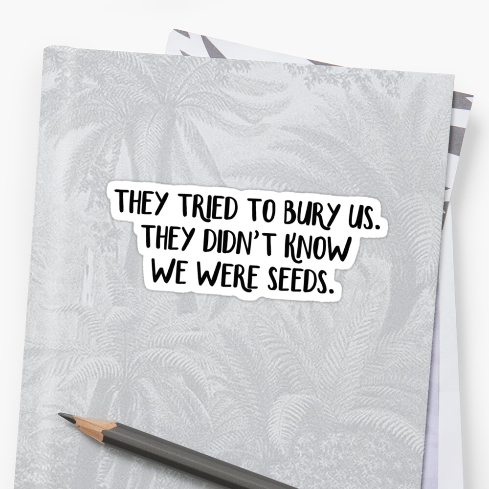 They Tried To Bury Us They Didnt Know We Were Seeds Sticker By Allthetees Redbubble 