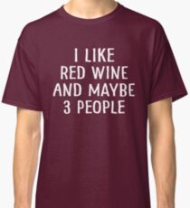 Ich mag Rotwein und vielleicht 3 Leute Classic T-Shirt