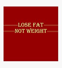 Lose Fat Not Weight Photographic Print