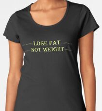 Lose Fat Not Weight Women's Premium T-Shirt