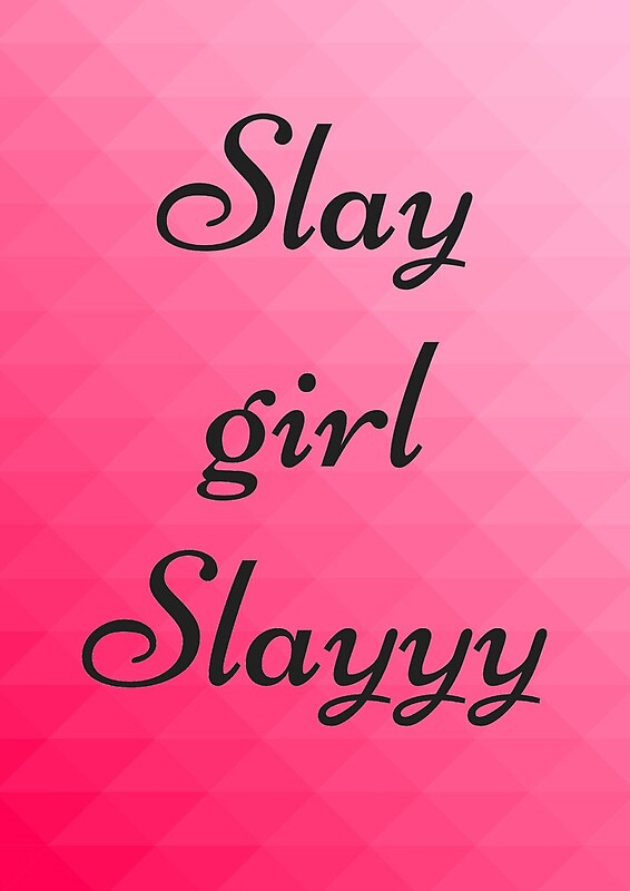 "slay girl slayyy" by MallsD Redbubble