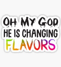 OH MY GOD, HE IS CHANGING FLAVORS Sticker