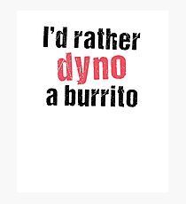 I'd Rather Dyno A Burrito Photographic Print