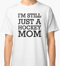 I'm still just a hockey mom Classic T-Shirt