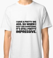I Have A Pretty Big Ass Classic T-Shirt