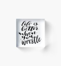 Life Is Better When You Wrestle Acrylic Block