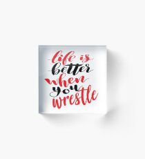 Life Is Better When You Wrestle Acrylic Block