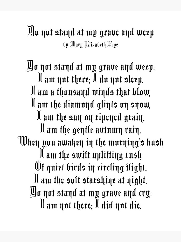 "Do not stand at my grave and weep. Poem by Mary Elizabeth Frye