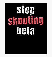 Stop Shouting Beta Photographic Print