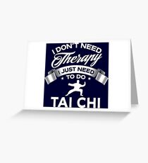 I Don't Need Therapy I Just Need To Do Tai Chi Greeting Card