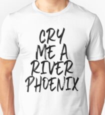 Cry Me A River Phoenix Unisex T-Shirt