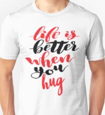 Life is Better When You Hug Unisex T-Shirt