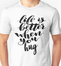 Life is Better When You Hug Unisex T-Shirt