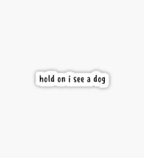 hold on i see a dog Sticker