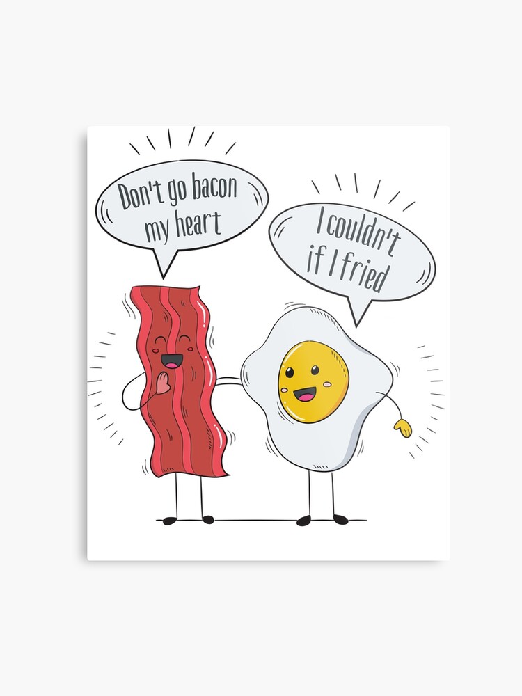 Dont Go Bacon My Heart I Couldnt If I Fried Bacon And Eggs Lover Funny Friendship Metal Print - 