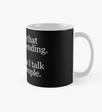 Some people say I'm condescending. That means I talk down to people. Mug