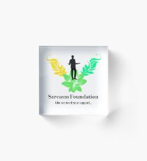 Sarcasm Foundation - Like we need your support T-shirt Acrylic Block