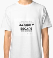 escape finding oneself in the ranks of the insane - marcus aurelius Classic T-Shirt