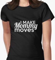 I Make Mommy Moves Shirt - Gifts For Mom Women's Fitted T-Shirt