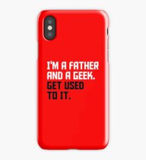I'M A FATHER AND A GEEK. GET USED TO IT. iPhone Case