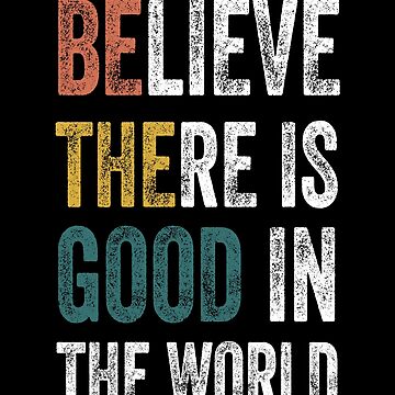 Inspirational Gifts - Be The Good Believe There is Good in the